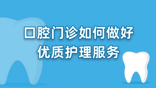 口腔门诊如何做好优质护理服务